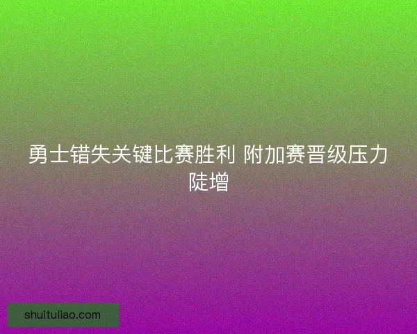 勇士错失关键比赛胜利 附加赛晋级压力陡增